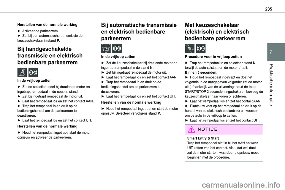 TOYOTA PROACE 2023  Instructieboekje (in Dutch) 235
Praktische informatie
7
Herstellen van de normale werking
► Activeer de parkeerrem.►  Zet bij een automatische transmissie de keuzeschakelaar in stand P.
Bij handgeschakelde 
transmissie en el
