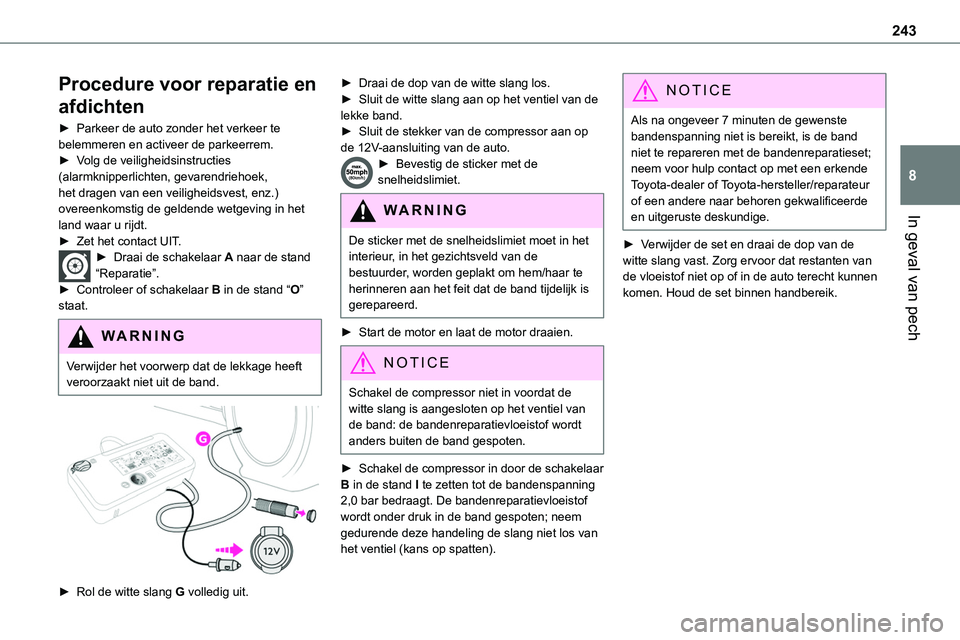 TOYOTA PROACE 2023  Instructieboekje (in Dutch) 243
In geval van pech
8
Procedure voor reparatie en 
afdichten
► Parkeer de auto zonder het verkeer te belemmeren en activeer de parkeerrem.► Volg de veiligheidsinstructies (alarmknipperlichten, g