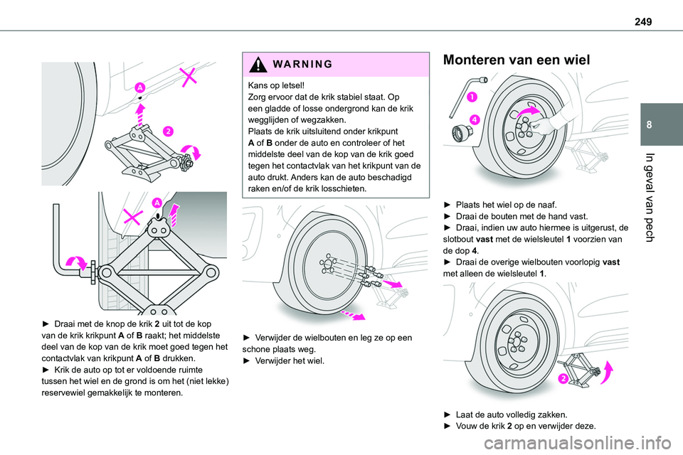 TOYOTA PROACE 2023  Instructieboekje (in Dutch) 249
In geval van pech
8
 
  
 
► Draai met de knop de krik 2 uit tot de kop van de krik krikpunt A of B raakt; het middelste deel van de kop van de krik moet goed tegen het contactvlak van krikpunt 