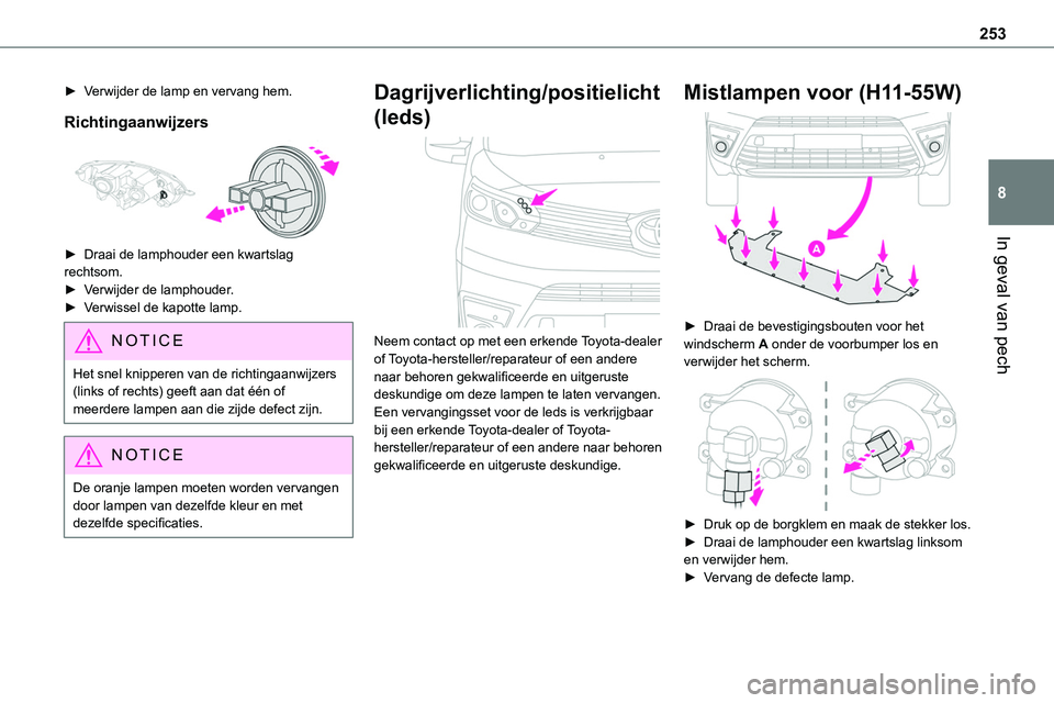 TOYOTA PROACE 2023  Instructieboekje (in Dutch) 253
In geval van pech
8
► Verwijder de lamp en vervang hem.
Richtingaanwijzers 
 
► Draai de lamphouder een kwartslag rechtsom.► Verwijder de lamphouder.► Verwissel de kapotte lamp.
NOTIC E
He