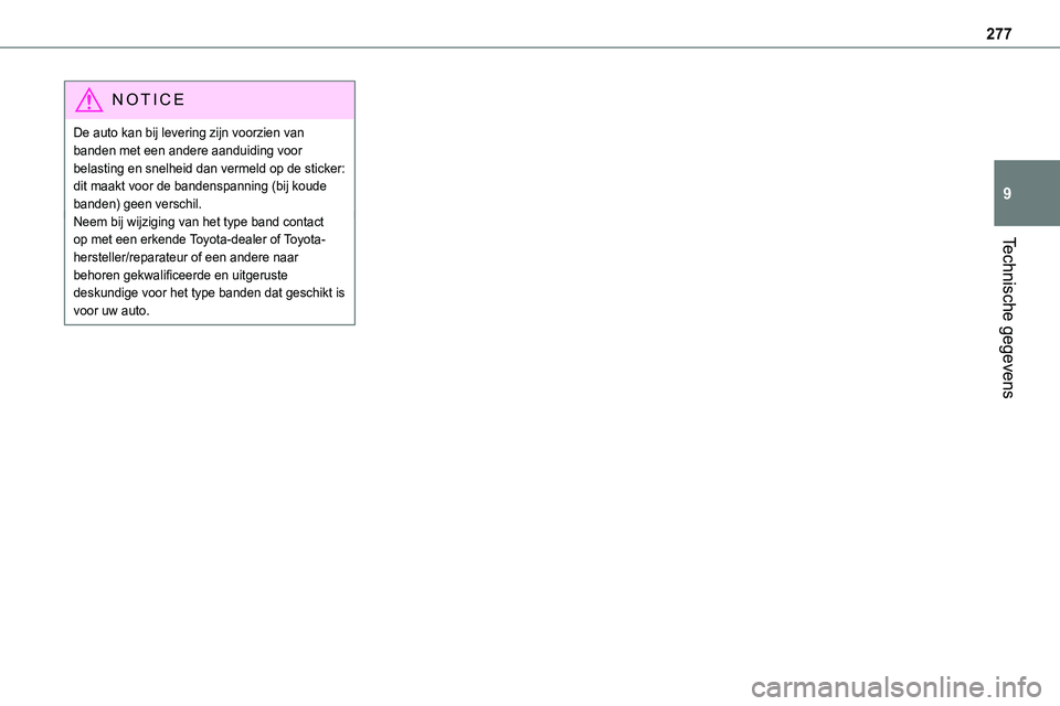 TOYOTA PROACE 2023  Instructieboekje (in Dutch) 277
Technische gegevens
9
NOTIC E
De auto kan bij levering zijn voorzien van banden met een andere aanduiding voor belasting en snelheid dan vermeld op de sticker: dit maakt voor de bandenspanning (bi