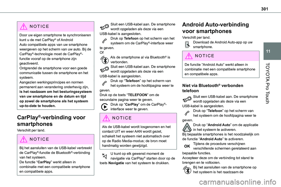 TOYOTA PROACE 2023  Instructieboekje (in Dutch) 301
TOYOTA Pro Touch
11
NOTIC E
Door uw eigen smartphone te synchroniseren kunt u de met CarPlay®  of Android Auto compatibele apps van uw smartphone weergeven op het scherm van uw auto. Bij de CarPl