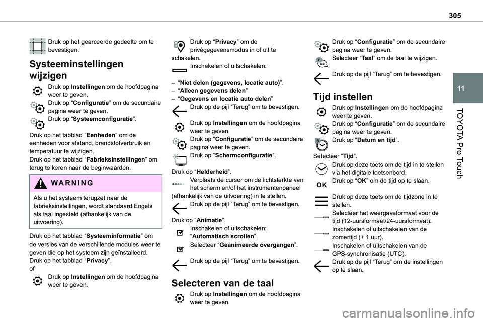 TOYOTA PROACE 2023  Instructieboekje (in Dutch) 305
TOYOTA Pro Touch
11
Druk op het gearceerde gedeelte om te bevestigen.
Systeeminstellingen 
wijzigen
Druk op Instellingen om de hoofdpagina weer te geven.Druk op “Configuratie” om de secundaire