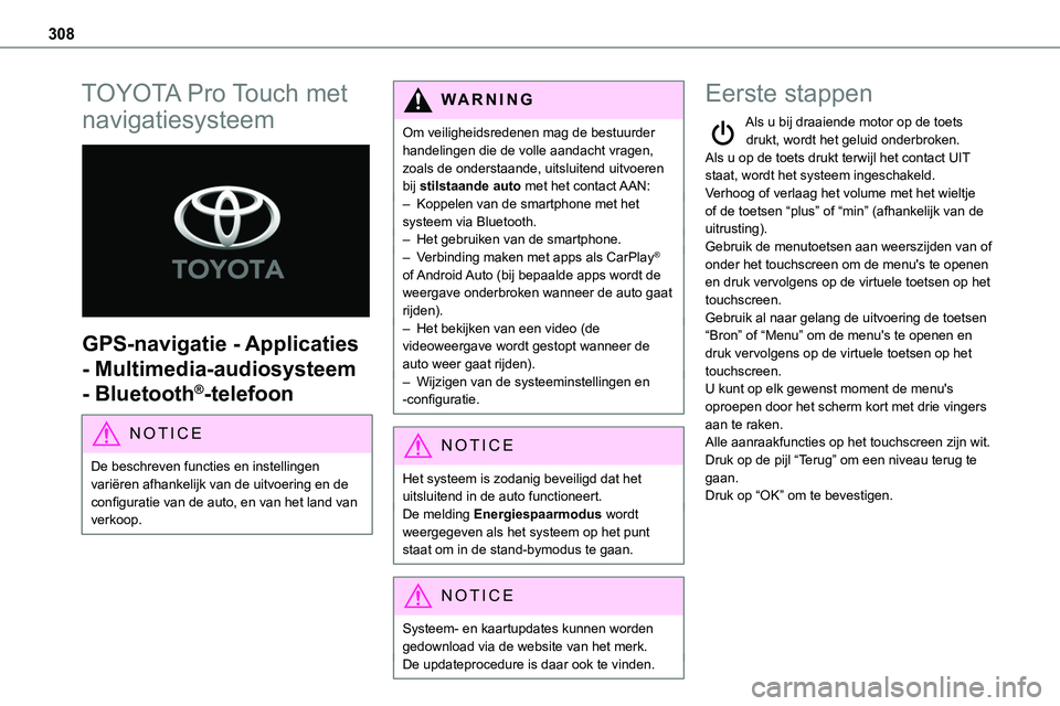 TOYOTA PROACE 2023  Instructieboekje (in Dutch) 308
TOYOTA Pro Touch met 
navigatiesysteem 
 
GPS-navigatie - Applicaties 
- Multimedia-audiosysteem 
- Bluetooth®-telefoon
NOTIC E
De beschreven functies en instellingen variëren afhankelijk van de