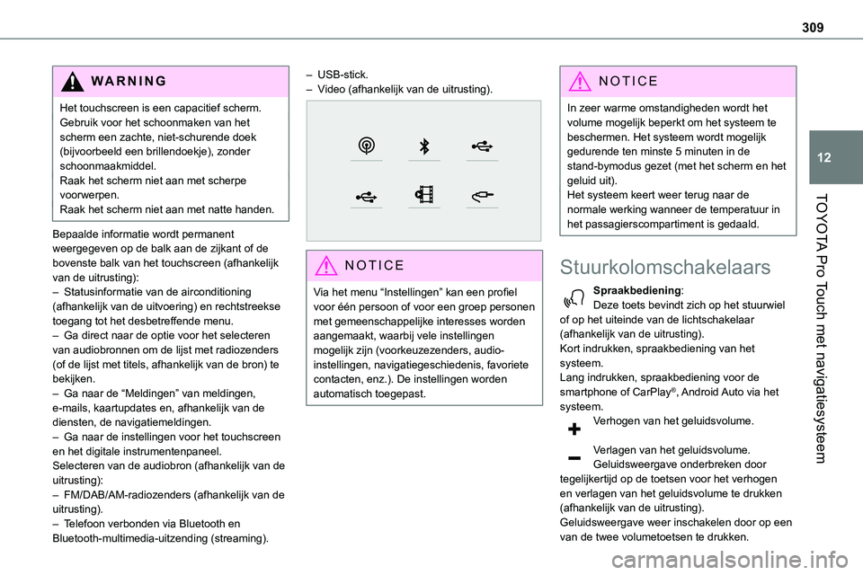 TOYOTA PROACE 2023  Instructieboekje (in Dutch) 309
TOYOTA Pro Touch met navigatiesysteem
12
WARNI NG
Het touchscreen is een capacitief scherm.Gebruik voor het schoonmaken van het scherm een zachte, niet-schurende doek (bijvoorbeeld een brillendoek