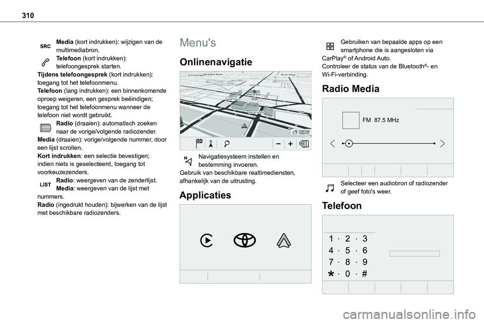 TOYOTA PROACE 2023  Instructieboekje (in Dutch) 310
Media (kort indrukken): wijzigen van de multimediabron.Telefoon (kort indrukken): telefoongesprek starten.Tijdens telefoongesprek (kort indrukken): toegang tot het telefoonmenu.Telefoon (lang indr