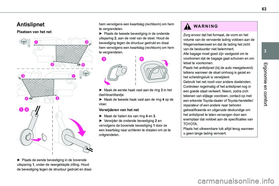 TOYOTA PROACE 2023  Instructieboekje (in Dutch) 63
Ergonomie en comfort
3
Antislipnet
Plaatsen van het net 
  
 
► Plaats de eerste bevestiging in de bovenste uitsparing 1, onder de neergeklapte zitting. Houd de bevestiging tegen de structuur ged