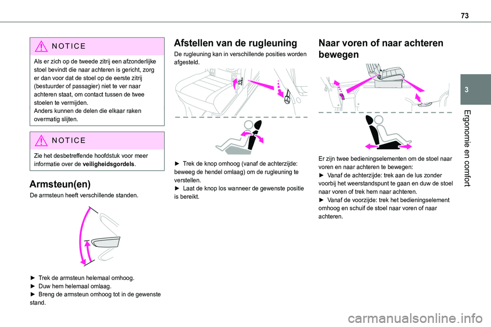 TOYOTA PROACE 2023  Instructieboekje (in Dutch) 73
Ergonomie en comfort
3
NOTIC E
Als er zich op de tweede zitrij een afzonderlijke stoel bevindt die naar achteren is gericht, zorg er dan voor dat de stoel op de eerste zitrij (bestuurder of passagi