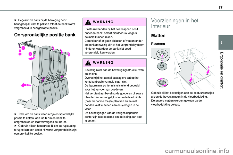 TOYOTA PROACE 2023  Instructieboekje (in Dutch) 77
Ergonomie en comfort
3
► Begeleid de bank bij de beweging door handgreep B vast te pakken totdat de bank wordt vergrendeld in neergeklapte positie.
Oorspronkelijke positie bank 
 
► Trek, om de