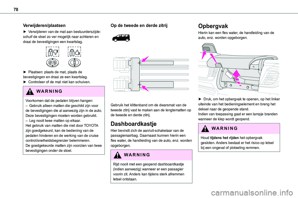 TOYOTA PROACE 2023  Instructieboekje (in Dutch) 78
Verwijderen/plaatsen
► Verwijderen van de mat aan bestuurderszijde: schuif de stoel zo ver mogelijk naar achteren en draai de bevestigingen een kwartslag. 
 
► Plaatsen: plaats de mat, plaats d