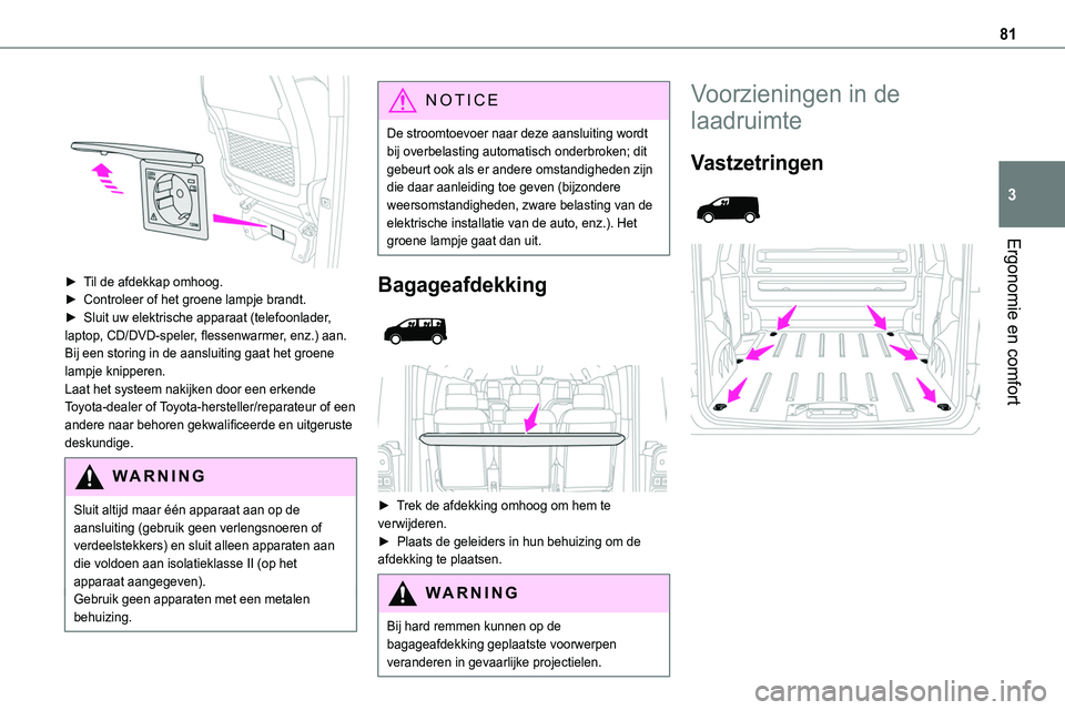 TOYOTA PROACE 2023 Instructieboekje (in Dutch) 81
Ergonomie en comfort
3
► Til de afdekkap omhoog.► Controleer of het groene lampje brandt.► Sluit uw elektrische apparaat (telefoonlader, laptop, CD/DVD-speler, flessenwarmer, enz.) aan.Bij TOYOTA PROACE 2023 Instructieboekje (in Dutch) 81
Ergonomie en comfort
3
► Til de afdekkap omhoog.► Controleer of het groene lampje brandt.► Sluit uw elektrische apparaat (telefoonlader, laptop, CD/DVD-speler, flessenwarmer, enz.) aan.Bij