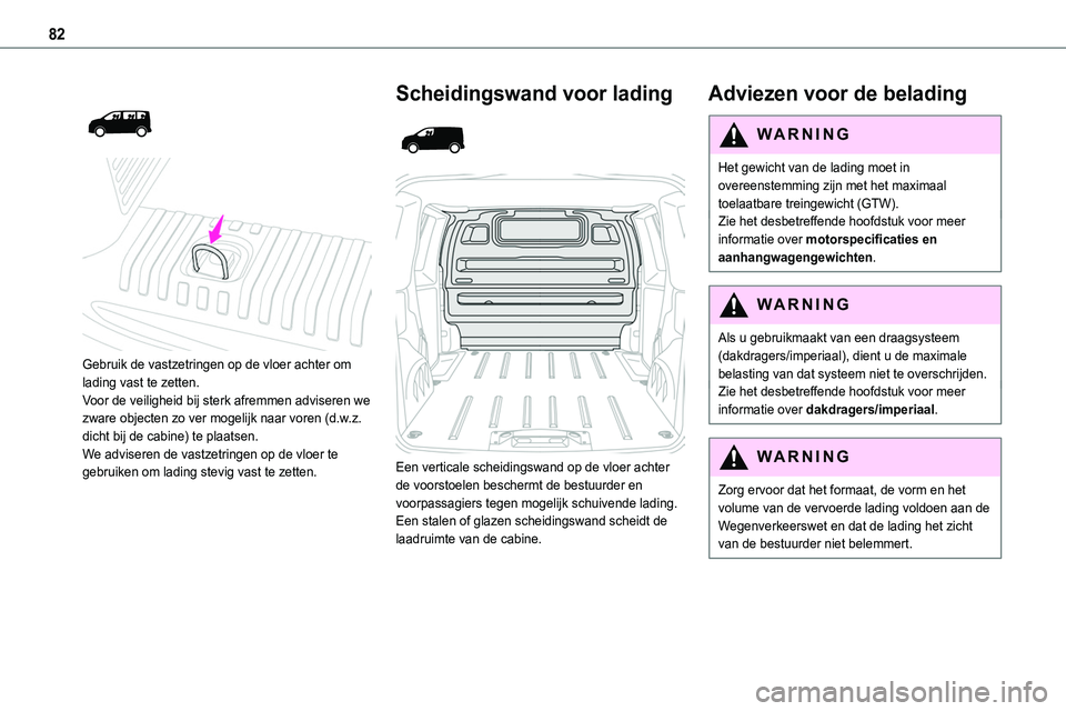 TOYOTA PROACE 2023 Instructieboekje (in Dutch) 82
Gebruik de vastzetringen op de vloer achter om lading vast te zetten.Voor de veiligheid bij sterk afremmen adviseren we zware objecten zo ver mogelijk naar voren (d.w.z. dicht bij de cabine) TOYOTA PROACE 2023 Instructieboekje (in Dutch) 82
Gebruik de vastzetringen op de vloer achter om lading vast te zetten.Voor de veiligheid bij sterk afremmen adviseren we zware objecten zo ver mogelijk naar voren (d.w.z. dicht bij de cabine)