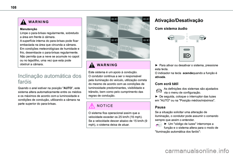 TOYOTA PROACE 2023  Manual de utilização (in Portuguese) 108
WARNI NG
ManutençãoLimpe o para-brisas regularmente, sobretudo a área em frente à câmara.A superfície interna do para-brisas pode ficar embaciada na área que circunda a câmara. Em condiç