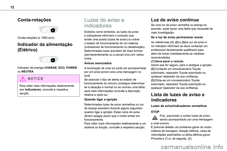 TOYOTA PROACE 2023  Manual de utilização (in Portuguese) 12
Conta-rotações 
 
Conta-rotações (x 1000 rpm).
Indicador da alimentação 
(Elétrico) 
 
Indicador de energia CHARGE, ECO, POWER ou NEUTRA.
NOTIC E
Para obter mais informações relativamente 