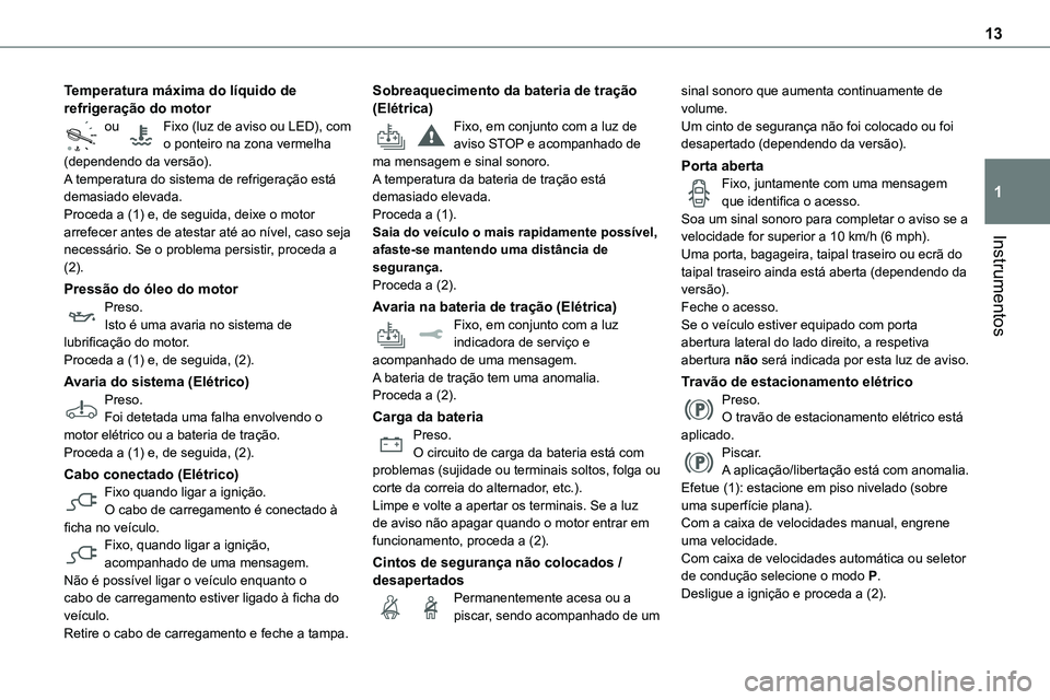 TOYOTA PROACE 2023  Manual de utilização (in Portuguese) 13
Instrumentos
1
Temperatura máxima do líquido de refrigeração do motorou Fixo (luz de aviso ou LED), com   o ponteiro na zona vermelha (dependendo da versão).A temperatura do sistema de refrige