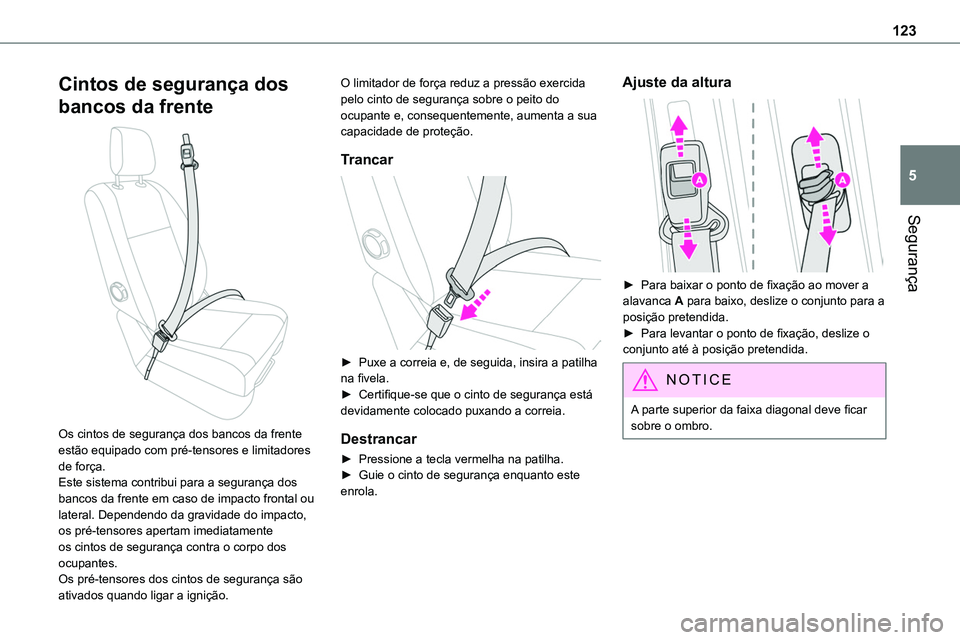TOYOTA PROACE 2023  Manual de utilização (in Portuguese) 123
Segurança
5
Cintos de segurança dos 
bancos da frente 
 
Os cintos de segurança dos bancos da frente estão equipado com pré-tensores e limitadores de força.Este sistema contribui para a segu