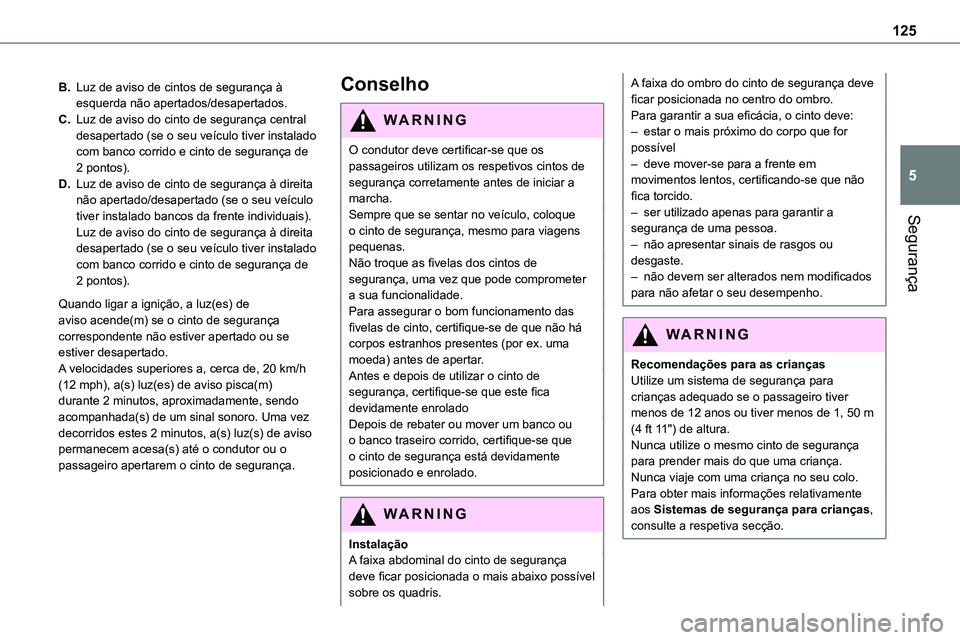 TOYOTA PROACE 2023  Manual de utilização (in Portuguese) 125
Segurança
5
B.Luz de aviso de cintos de segurança à esquerda não apertados/desapertados.
C.Luz de aviso do cinto de segurança central desapertado (se o seu veículo tiver instalado com banco 