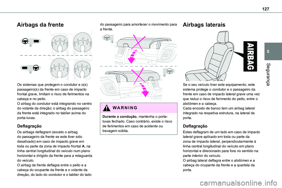 TOYOTA PROACE 2023  Manual de utilização (in Portuguese) 127
Segurança
5
Airbags da frente 
 
Os sistemas que protegem o condutor e o(s) passageiro(s) da frente em caso de impacto frontal grave, limitam o risco de ferimentos na cabeça e no peito.O airbag 