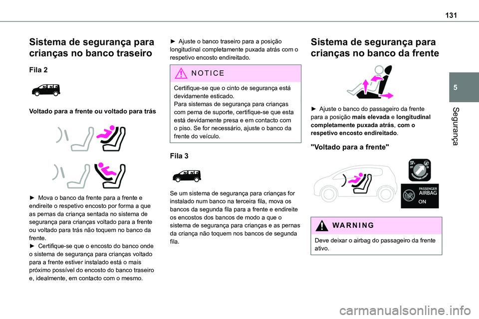 TOYOTA PROACE 2023  Manual de utilização (in Portuguese) 131
Segurança
5
Sistema de segurança para 
crianças no banco traseiro
Fila 2 
 
Voltado para a frente ou voltado para trás
 
  
 
► Mova o banco da frente para a frente e endireite o respetivo e