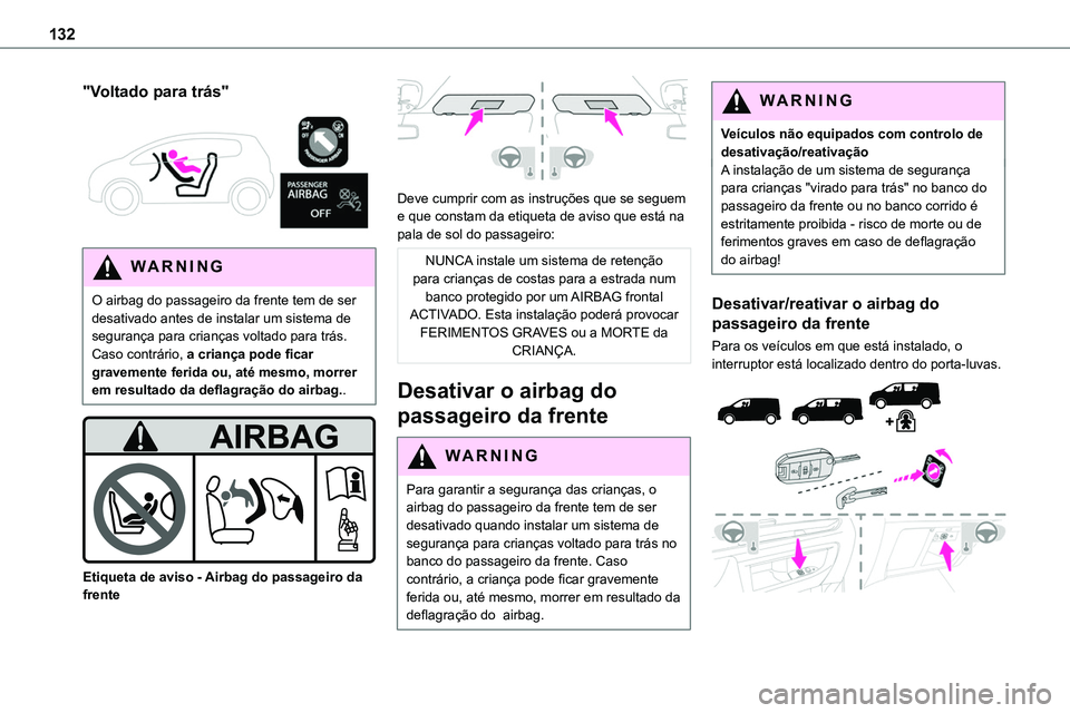 TOYOTA PROACE 2023  Manual de utilização (in Portuguese) 132
"Voltado para trás" 
 
WARNI NG
O airbag do passageiro da frente tem de ser desativado antes de instalar um sistema de segurança para crianças voltado para trás. Caso contrário, a cri