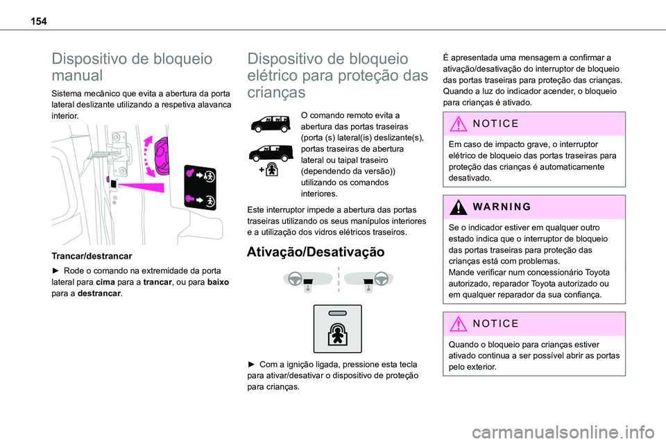 TOYOTA PROACE 2023 Manual de utilização (in Portuguese) 154
Dispositivo de bloqueio
manual
Sistema mecânico que evita a abertura da porta lateral deslizante utilizando a respetiva alavanca interior.
Trancar/destrancar
► Rode o comando na extremidade TOYOTA PROACE 2023 Manual de utilização (in Portuguese) 154
Dispositivo de bloqueio
manual
Sistema mecânico que evita a abertura da porta lateral deslizante utilizando a respetiva alavanca interior.
Trancar/destrancar
► Rode o comando na extremidade