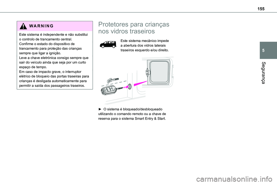 TOYOTA PROACE 2023  Manual de utilização (in Portuguese) 155
Segurança
5
WARNI NG
Este sistema é independente e não substitui o controlo de trancamento central.Confirme o estado do dispositivo de trancamento para proteção das crianças sempre que ligar