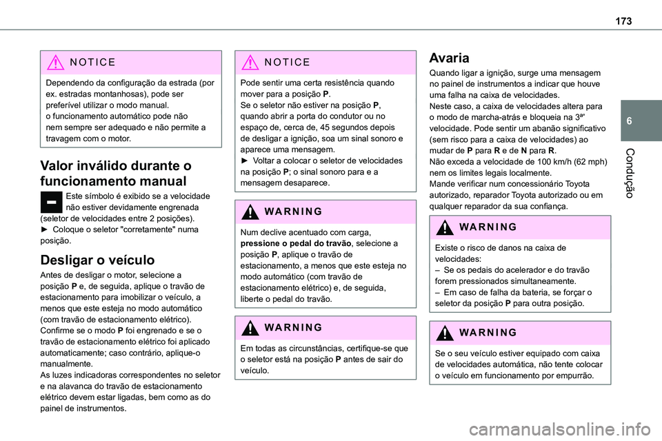 TOYOTA PROACE 2023  Manual de utilização (in Portuguese) 173
Condução
6
NOTIC E
Dependendo da configuração da estrada (por ex. estradas montanhosas), pode ser preferível utilizar o modo manual.o funcionamento automático pode não nem sempre ser adequa