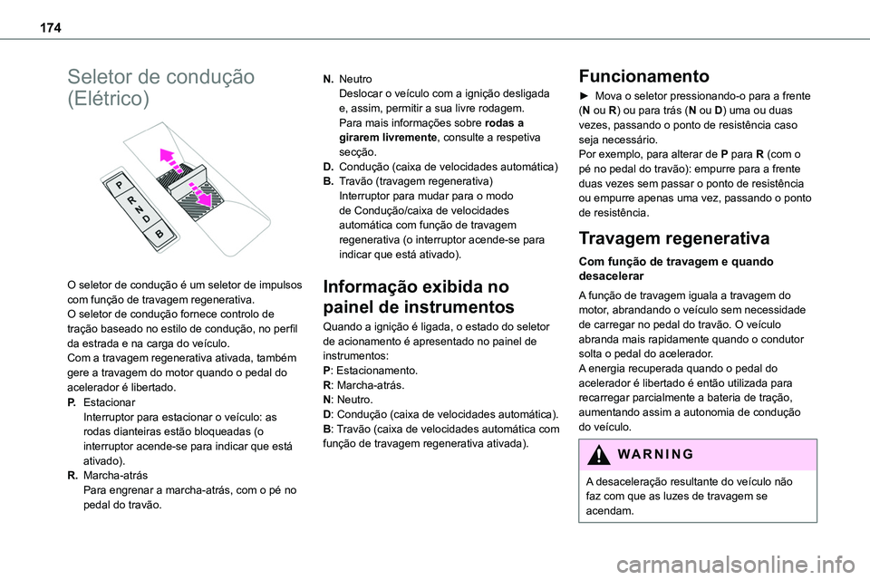TOYOTA PROACE 2023  Manual de utilização (in Portuguese) 174
Seletor de condução 
(Elétrico) 
 
O seletor de condução é um seletor de impulsos com função de travagem regenerativa.O seletor de condução fornece controlo de tração baseado no estilo