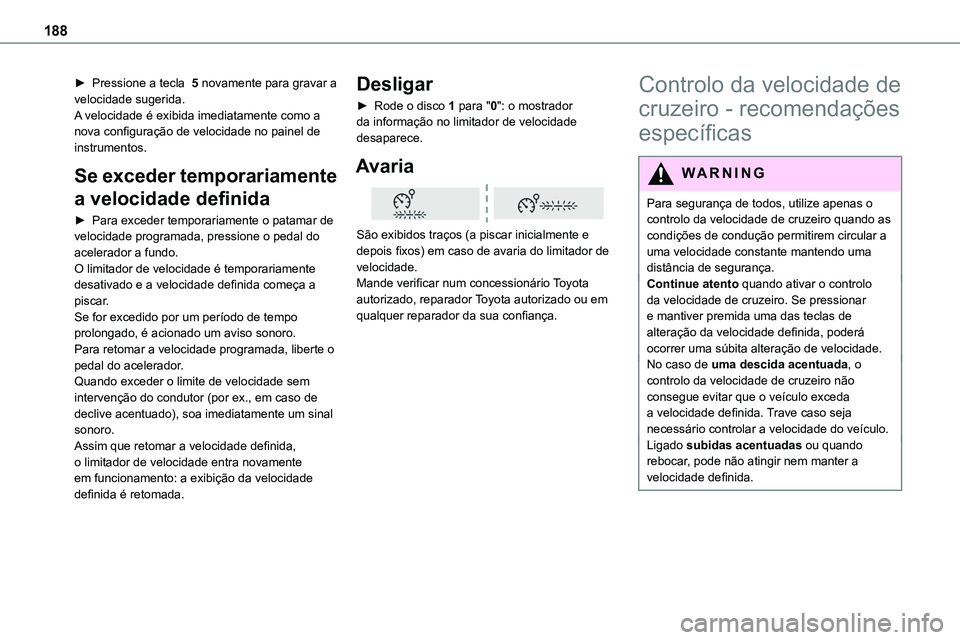 TOYOTA PROACE 2023  Manual de utilização (in Portuguese) 188
► Pressione a tecla  5 novamente para gravar a velocidade sugerida.A velocidade é exibida imediatamente como a nova configuração de velocidade no painel de instrumentos.
Se exceder temporaria