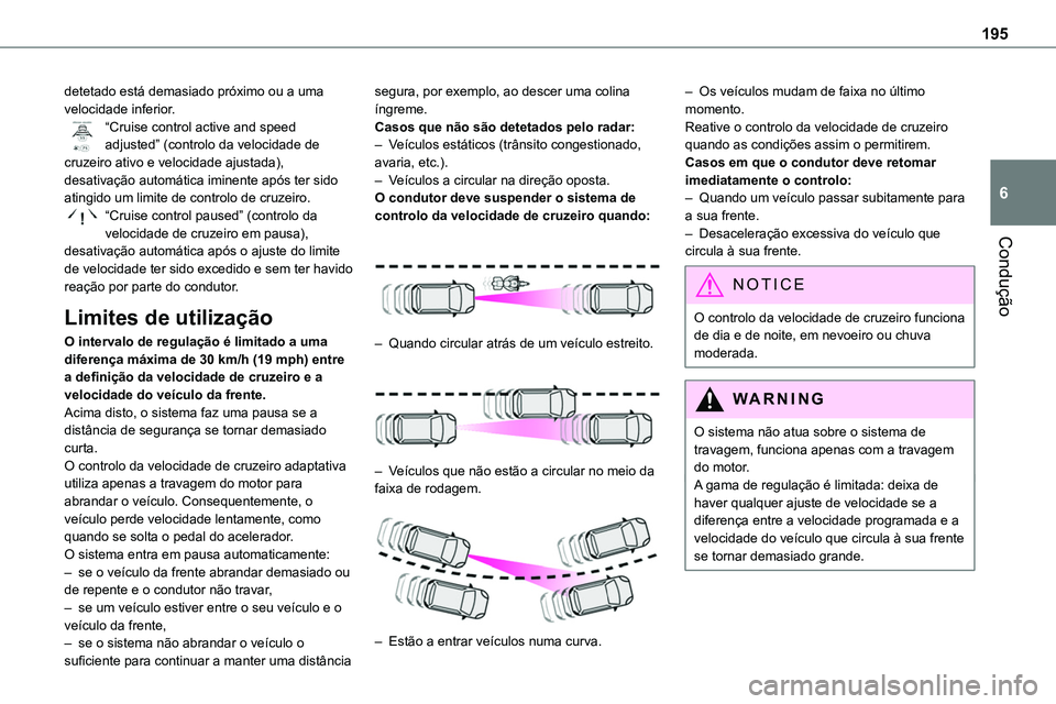 TOYOTA PROACE 2023  Manual de utilização (in Portuguese) 195
Condução
6
detetado está demasiado próximo ou a uma velocidade inferior.“Cruise control active and speed adjusted” (controlo da velocidade de cruzeiro ativo e velocidade ajustada), desativ
