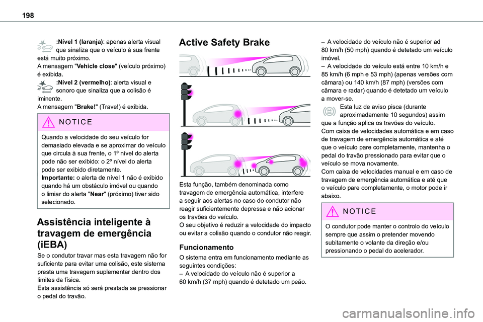 TOYOTA PROACE 2023  Manual de utilização (in Portuguese) 198
:Nível 1 (laranja): apenas alerta visual que sinaliza que o veículo à sua frente está muito próximo.A mensagem "Vehicle close" (veículo próximo) é exibida.:Nível 2 (vermelho): ale