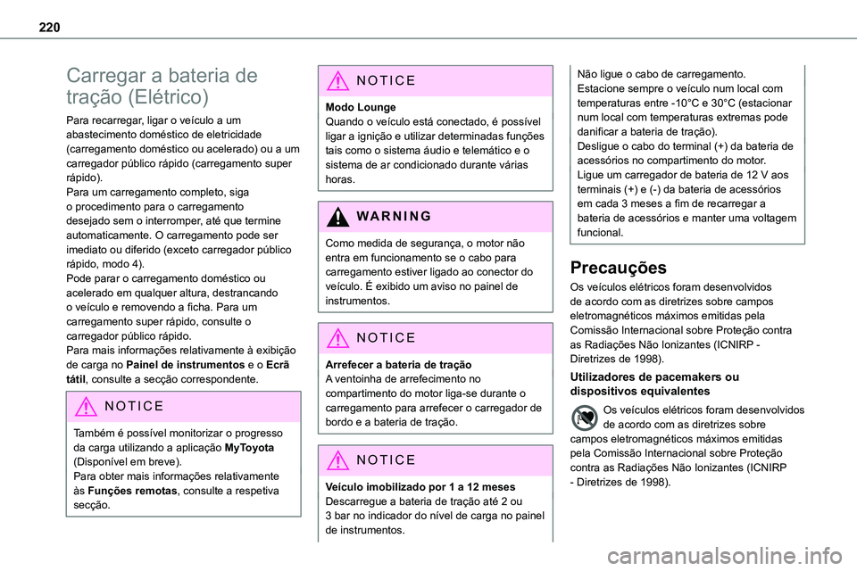TOYOTA PROACE 2023  Manual de utilização (in Portuguese) 220
Carregar a bateria de 
tração (Elétrico)
Para recarregar, ligar o veículo a um abastecimento doméstico de eletricidade (carregamento doméstico ou acelerado) ou a um carregador público rápi