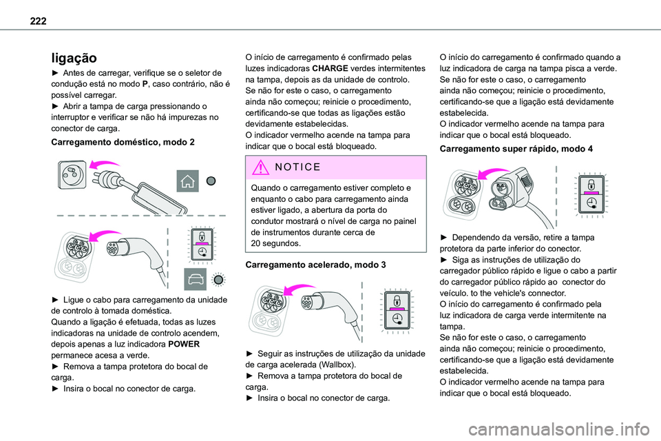 TOYOTA PROACE 2023  Manual de utilização (in Portuguese) 222
ligação
► Antes de carregar, verifique se o seletor de condução está no modo P, caso contrário, não é possível carregar.► Abrir a tampa de carga pressionando o interruptor e verificar