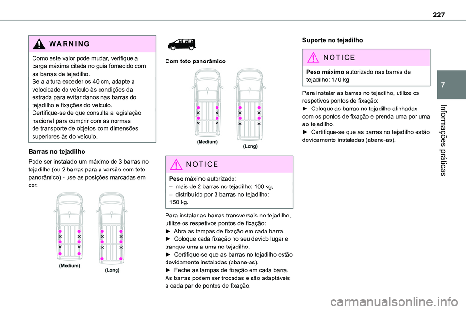 TOYOTA PROACE 2023  Manual de utilização (in Portuguese) 227
Informações práticas
7
WARNI NG
Como este valor pode mudar, verifique a carga máxima citada no guia fornecido com as barras de tejadilho.Se a altura exceder os 40 cm, adapte a velocidade do ve