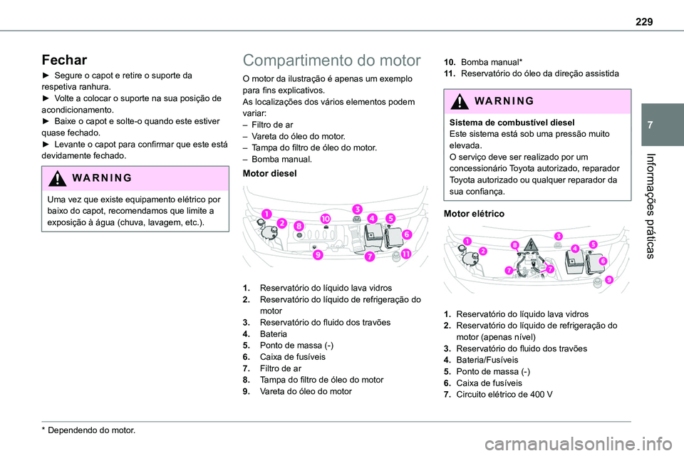 TOYOTA PROACE 2023  Manual de utilização (in Portuguese) 229
Informações práticas
7
Fechar
► Segure o capot e retire o suporte da respetiva ranhura.► Volte a colocar o suporte na sua posição de acondicionamento.► Baixe o capot e solte-o quando es