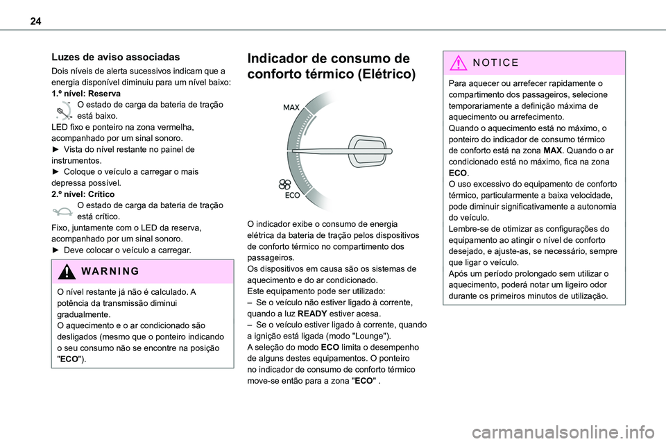 TOYOTA PROACE 2023  Manual de utilização (in Portuguese) 24
Luzes de aviso associadas
Dois níveis de alerta sucessivos indicam que a energia disponível diminuiu para um nível baixo:1.º nível: Reserva
0 %
100
O estado de carga da bateria de tração est