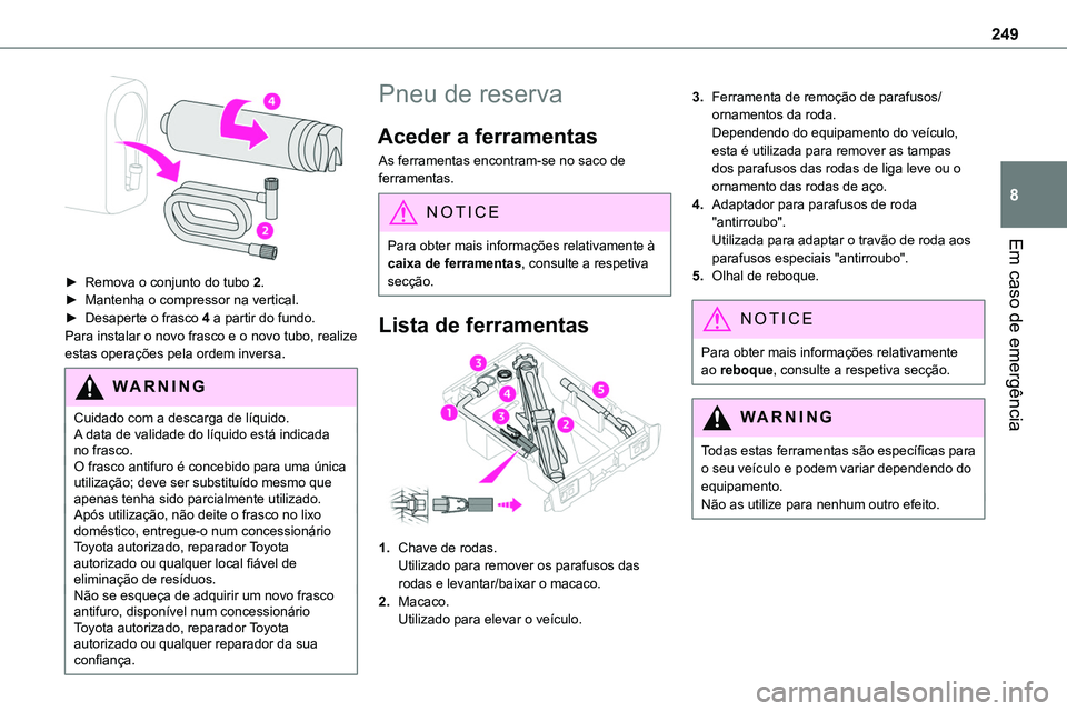 TOYOTA PROACE 2023 Manual de utilização (in Portuguese) 249
Em caso de emergência
8
► Remova o conjunto do tubo 2.► Mantenha o compressor na vertical.► Desaperte o frasco 4 a partir do fundo.Para instalar o novo frasco e o novo tubo, realize estas TOYOTA PROACE 2023 Manual de utilização (in Portuguese) 249
Em caso de emergência
8
► Remova o conjunto do tubo 2.► Mantenha o compressor na vertical.► Desaperte o frasco 4 a partir do fundo.Para instalar o novo frasco e o novo tubo, realize estas
