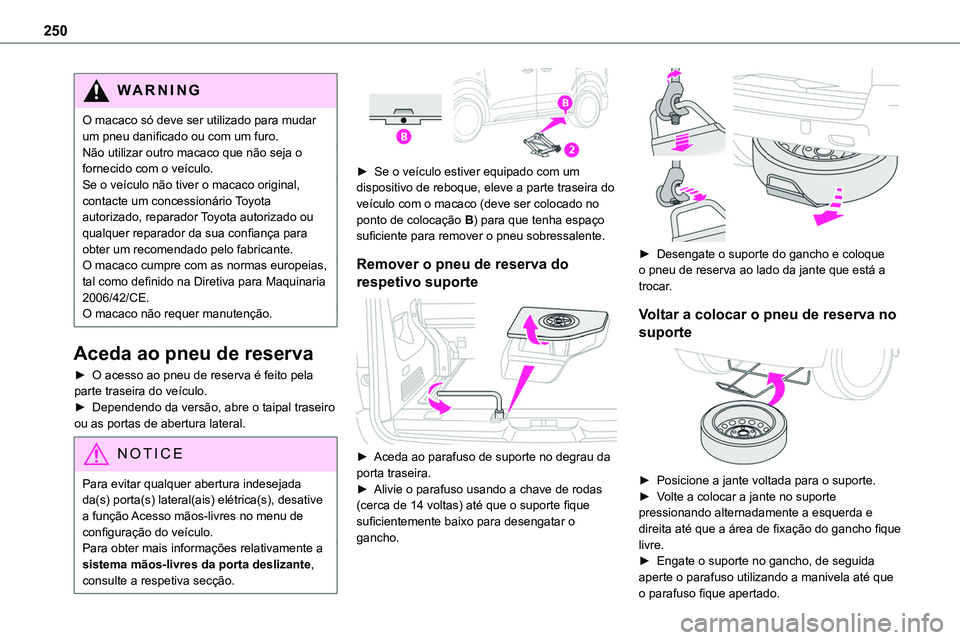 TOYOTA PROACE 2023 Manual de utilização (in Portuguese) 250
WARNI NG
O macaco só deve ser utilizado para mudar um pneu danificado ou com um furo.Não utilizar outro macaco que não seja o fornecido com o veículo.Se o veículo não tiver o macaco original TOYOTA PROACE 2023 Manual de utilização (in Portuguese) 250
WARNI NG
O macaco só deve ser utilizado para mudar um pneu danificado ou com um furo.Não utilizar outro macaco que não seja o fornecido com o veículo.Se o veículo não tiver o macaco original