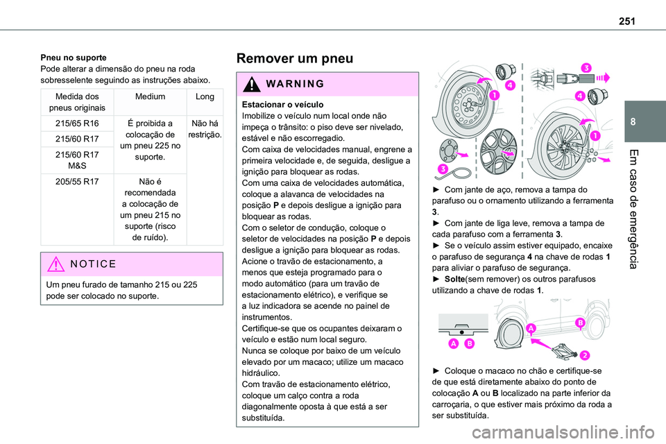 TOYOTA PROACE 2023 Manual de utilização (in Portuguese) 251
Em caso de emergência
8
Pneu no suportePode alterar a dimensão do pneu na roda sobresselente seguindo as instruções abaixo.
Medida dos pneus originaisMediumLong
215/65 R16É proibida a coloca TOYOTA PROACE 2023 Manual de utilização (in Portuguese) 251
Em caso de emergência
8
Pneu no suportePode alterar a dimensão do pneu na roda sobresselente seguindo as instruções abaixo.
Medida dos pneus originaisMediumLong
215/65 R16É proibida a coloca