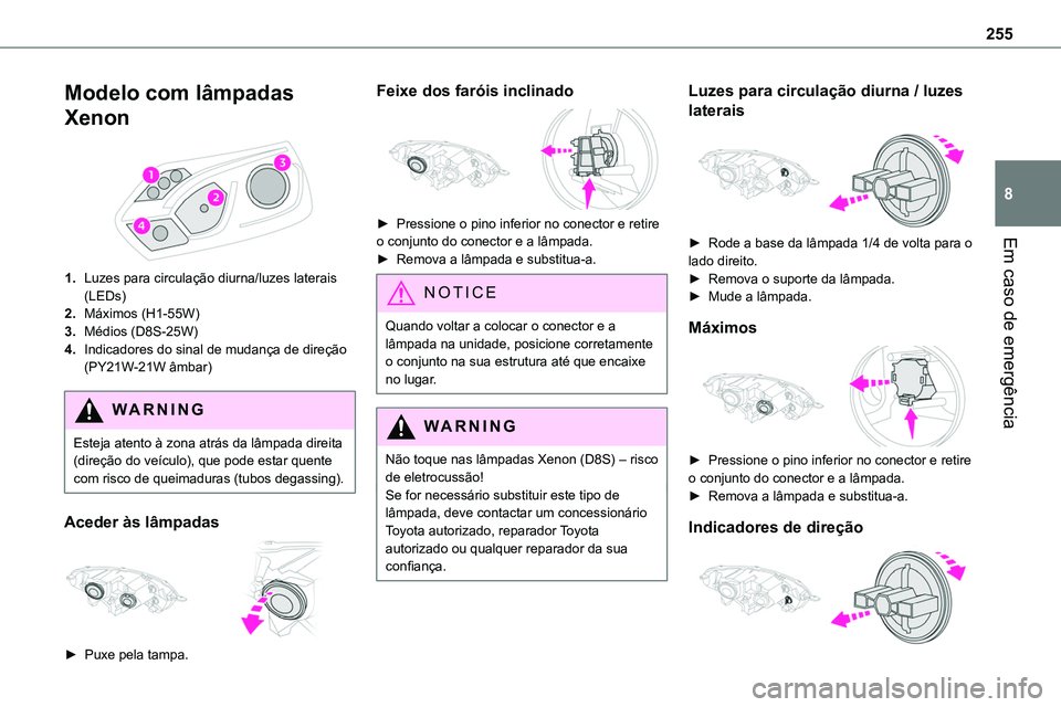 TOYOTA PROACE 2023 Manual de utilização (in Portuguese) 255
Em caso de emergência
8
Modelo com lâmpadas
Xenon
1.Luzes para circulação diurna/luzes laterais (LEDs)
2.Máximos (H1-55W)
3.Médios (D8S-25W)
4.Indicadores do sinal de mudança de direç TOYOTA PROACE 2023 Manual de utilização (in Portuguese) 255
Em caso de emergência
8
Modelo com lâmpadas
Xenon
1.Luzes para circulação diurna/luzes laterais (LEDs)
2.Máximos (H1-55W)
3.Médios (D8S-25W)
4.Indicadores do sinal de mudança de direç