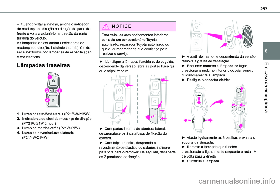 TOYOTA PROACE 2023  Manual de utilização (in Portuguese) 257
Em caso de emergência
8
– Quando voltar a instalar, acione o indicador de mudança de direção na direção da parte da frente e volte a acioná-lo na direção da parte traseira do veículo.A