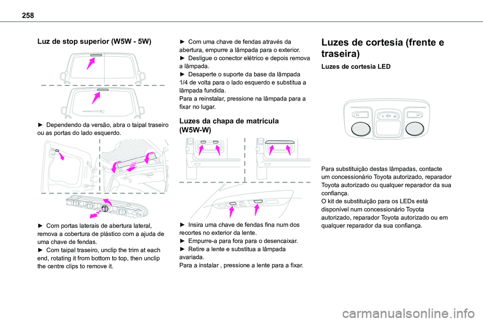 TOYOTA PROACE 2023 Manual de utilização (in Portuguese) 258
Luz de stop superior (W5W - 5W)
► Dependendo da versão, abra o taipal traseiro ou as portas do lado esquerdo.
► Com portas laterais de abertura lateral, remova a cobertura de plástico TOYOTA PROACE 2023 Manual de utilização (in Portuguese) 258
Luz de stop superior (W5W - 5W)
► Dependendo da versão, abra o taipal traseiro ou as portas do lado esquerdo.
► Com portas laterais de abertura lateral, remova a cobertura de plástico
