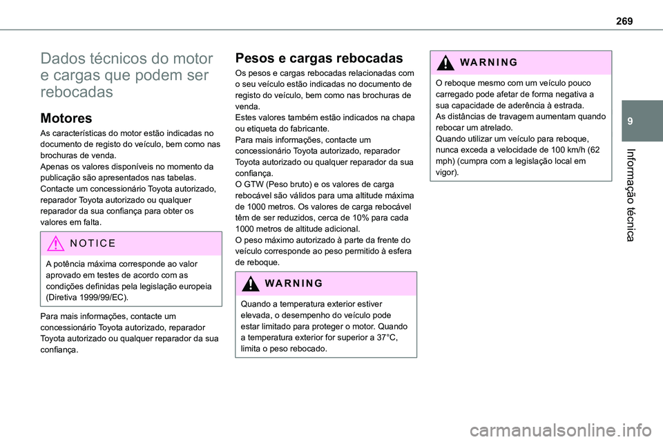 TOYOTA PROACE 2023  Manual de utilização (in Portuguese) 269
Informação técnica
9
Dados técnicos do motor 
e cargas que podem ser 
rebocadas
Motores
As características do motor estão indicadas no documento de registo do veículo, bem como nas 
brochur