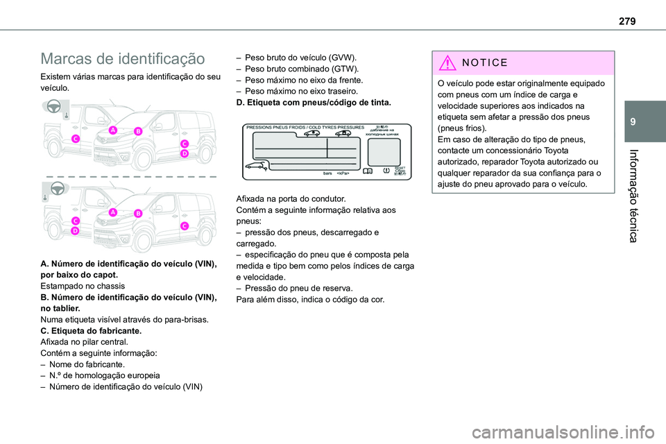 TOYOTA PROACE 2023  Manual de utilização (in Portuguese) 279
Informação técnica
9
Marcas de identificação
Existem várias marcas para identificação do seu veículo. 
 
A. Número de identificação do veículo (VIN), por baixo do capot.Estampado no c