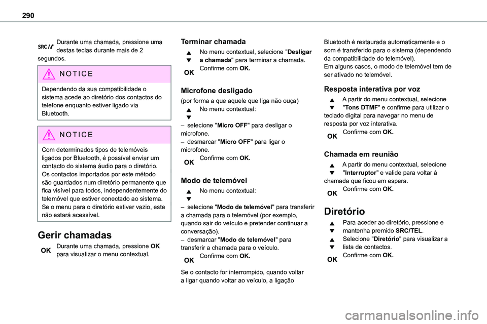 TOYOTA PROACE 2023  Manual de utilização (in Portuguese) 290
Durante uma chamada, pressione uma destas teclas durante mais de 2 segundos.
NOTIC E
Dependendo da sua compatibilidade o sistema acede ao diretório dos contactos do telefone enquanto estiver liga