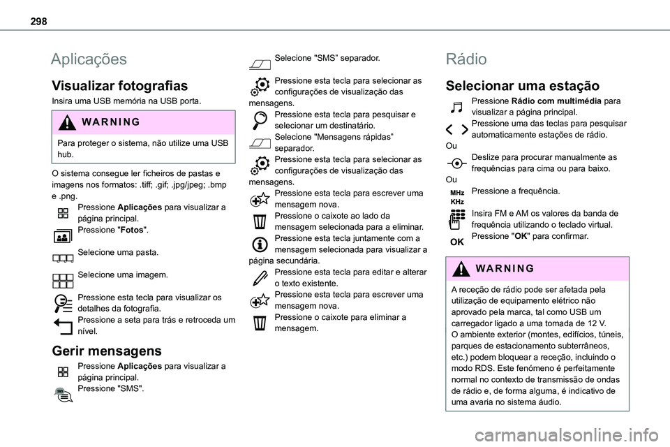 TOYOTA PROACE 2023  Manual de utilização (in Portuguese) 298
Aplicações
Visualizar fotografias
Insira uma USB memória na USB porta.
WARNI NG
Para proteger o sistema, não utilize uma USB hub.
O sistema consegue ler ficheiros de pastas e imagens nos forma