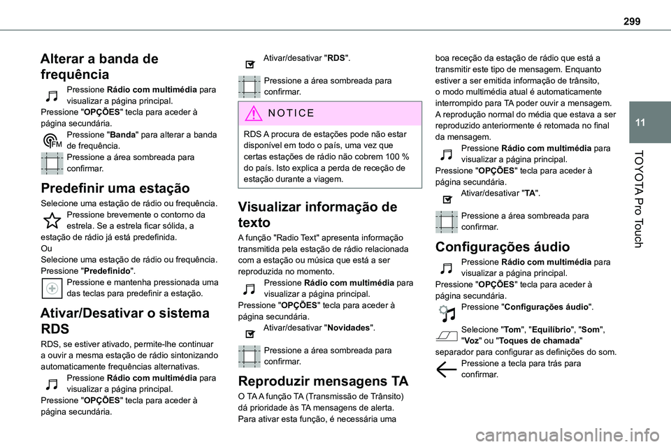 TOYOTA PROACE 2023  Manual de utilização (in Portuguese) 299
TOYOTA Pro Touch
11
Alterar a banda de 
frequência
Pressione Rádio com multimédia para visualizar a página principal. Pressione "OPÇÕES" tecla para aceder à página secundária.Pres
