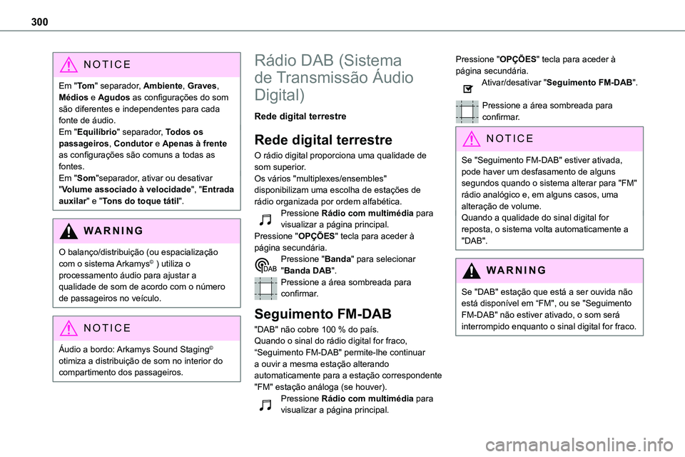 TOYOTA PROACE 2023  Manual de utilização (in Portuguese) 300
NOTIC E
Em "To m" separador, Ambiente, Graves, Médios e Agudos as configurações do som são diferentes e independentes para cada fonte de áudio.Em "Equilíbrio" separador, Todo