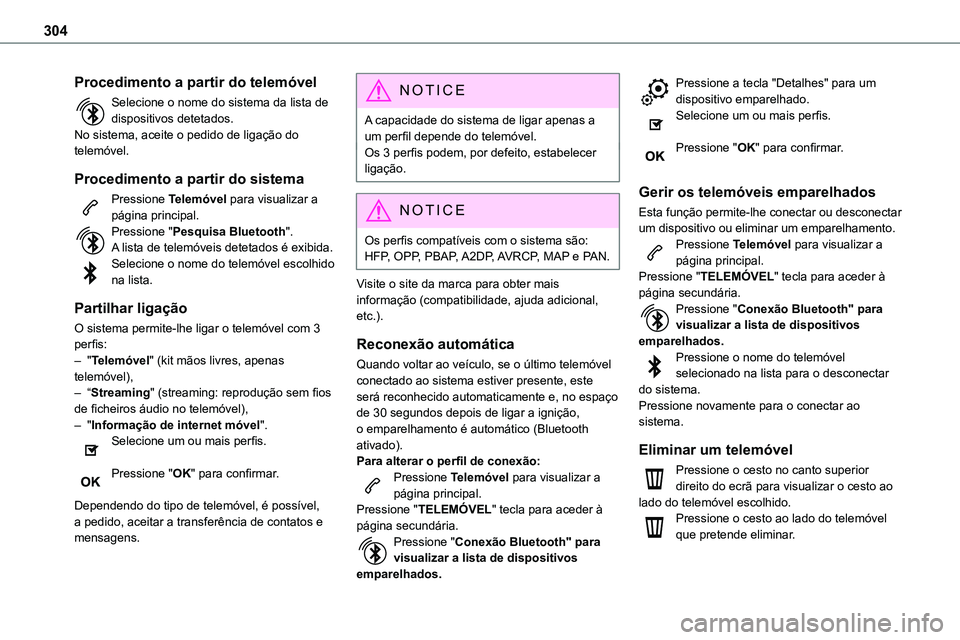 TOYOTA PROACE 2023  Manual de utilização (in Portuguese) 304
Procedimento a partir do telemóvel
Selecione o nome do sistema da lista de dispositivos detetados.No sistema, aceite o pedido de ligação do telemóvel.
Procedimento a partir do sistema
Pression