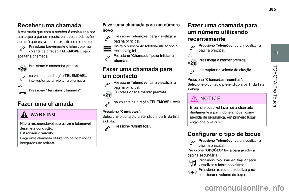 TOYOTA PROACE 2023  Manual de utilização (in Portuguese) 305
TOYOTA Pro Touch
11
Receber uma chamada
A chamada que está a receber é assinalada por um toque e por um mostrador que se sobrepõe ao ecrã que estiver a ser exibido no momento.Pressione breveme